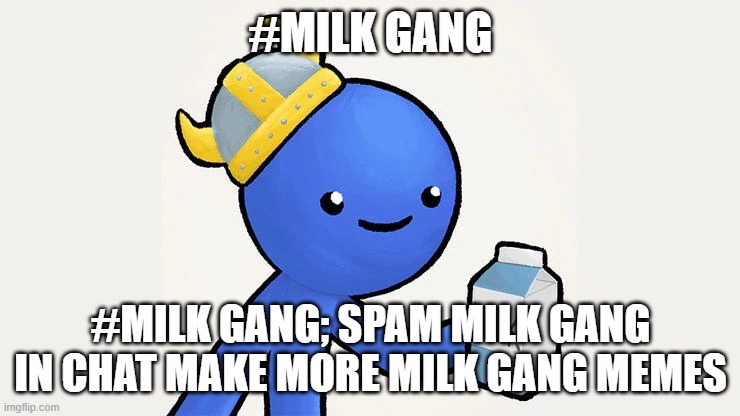 #milk gang | #MILK GANG; #MILK GANG; SPAM MILK GANG IN CHAT MAKE MORE MILK GANG MEMES | image tagged in got milk | made w/ Imgflip meme maker