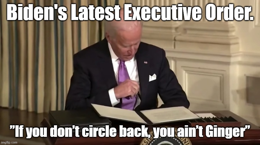 Jill JIll ! I cant seem to find my shirt pocket. Where did it go? | Biden's Latest Executive Order. ”If you don’t circle back, you ain’t Ginger” | image tagged in spakkety jen,jen psaki,joe biden pedo at large | made w/ Imgflip meme maker