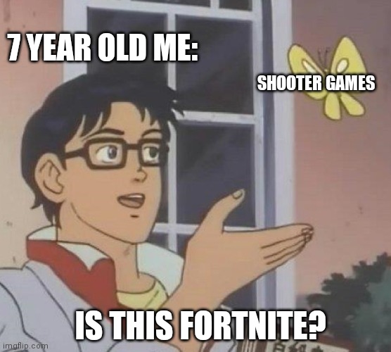 bRiTiSh AiRwAyS | 7 YEAR OLD ME:; SHOOTER GAMES; IS THIS FORTNITE? | image tagged in memes,is this a pigeon | made w/ Imgflip meme maker