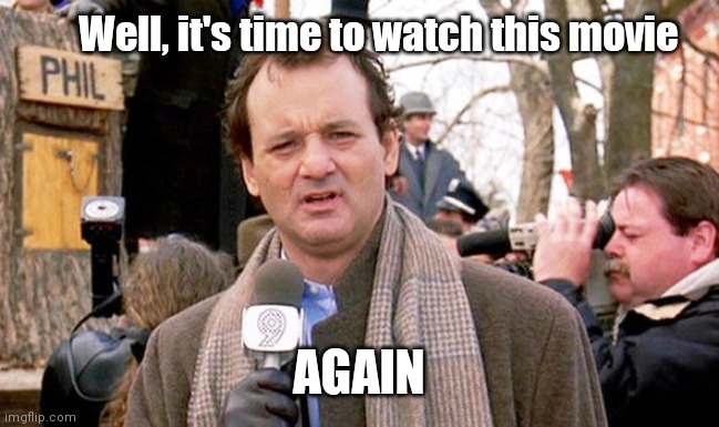 Yeah, but I love it! | Well, it's time to watch this movie; AGAIN | image tagged in groundhog day,movie,bill murray,february 2 again | made w/ Imgflip meme maker