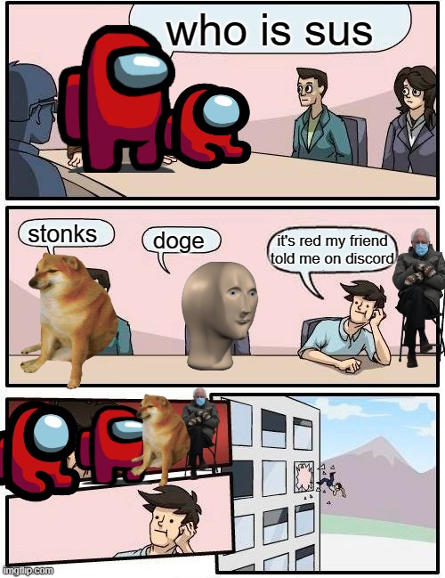 Boardroom Meeting Suggestion | who is sus; stonks; doge; it's red my friend told me on discord | image tagged in memes,boardroom meeting suggestion | made w/ Imgflip meme maker