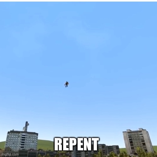 It is time. | REPENT | image tagged in memes | made w/ Imgflip meme maker