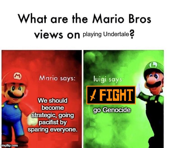 Mario Bros' views on playing Undertale | playing Undertale; We should become strategic, going pacifist by sparing everyone. go Genocide | image tagged in memes,mario bros views,undertale,good vs evil | made w/ Imgflip meme maker