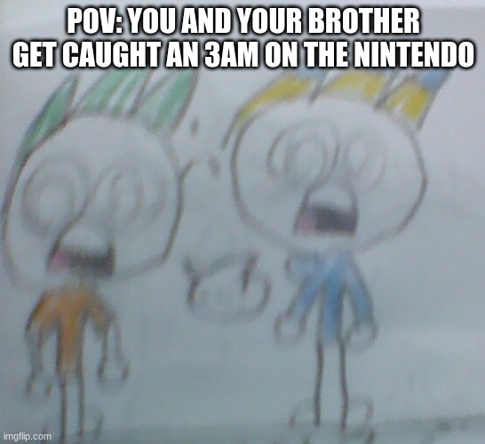 oh naw! | POV: YOU AND YOUR BROTHER GET CAUGHT AN 3AM ON THE NINTENDO | image tagged in leon and felix shocked | made w/ Imgflip meme maker