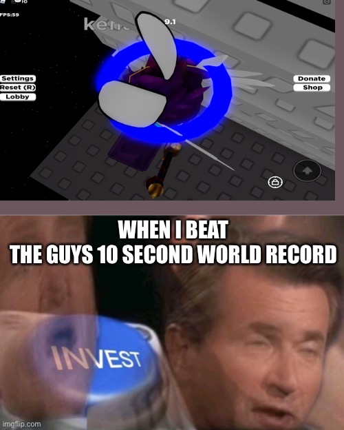 Invest | WHEN I BEAT THE GUYS 10 SECOND WORLD RECORD | image tagged in invest | made w/ Imgflip meme maker