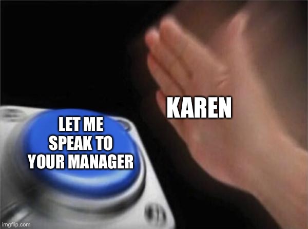 Blank Nut Button | KAREN; LET ME SPEAK TO YOUR MANAGER | image tagged in memes,blank nut button | made w/ Imgflip meme maker