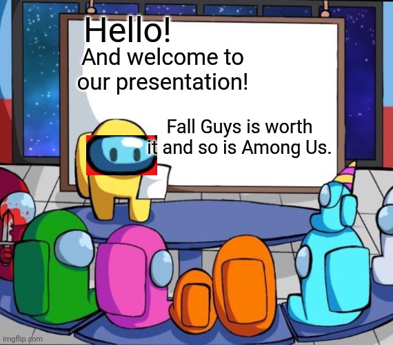 Presentation | Hello! And welcome to our presentation! Fall Guys is worth it and so is Among Us. | image tagged in among us presentation | made w/ Imgflip meme maker