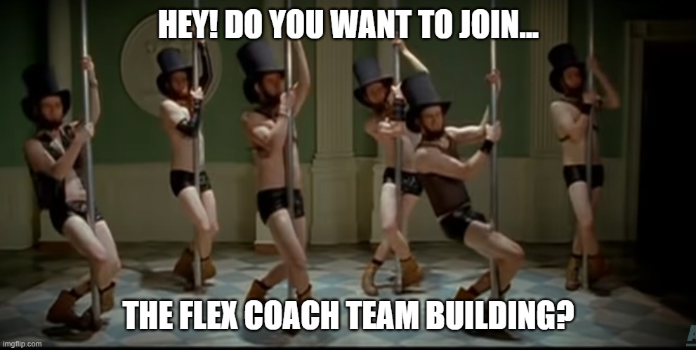 Flexcaoach team building | HEY! DO YOU WANT TO JOIN... THE FLEX COACH TEAM BUILDING? | image tagged in gay bar,team building | made w/ Imgflip meme maker