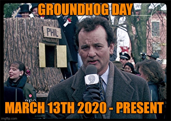 Groundhog Day 2021 | GROUNDHOG DAY; MARCH 13TH 2020 - PRESENT | image tagged in groundhog day | made w/ Imgflip meme maker