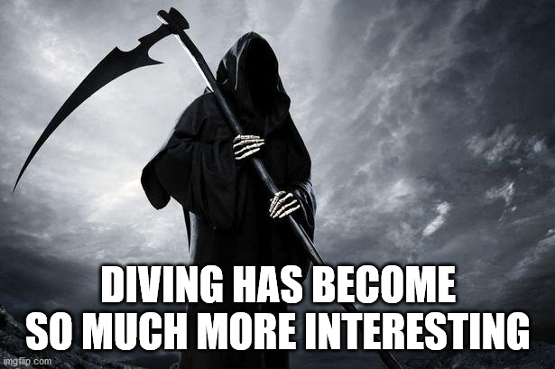 Death | DIVING HAS BECOME SO MUCH MORE INTERESTING | image tagged in death | made w/ Imgflip meme maker