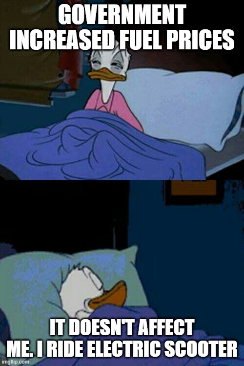 Fuel Price Increase Sleeping Donald Duck | GOVERNMENT INCREASED FUEL PRICES; IT DOESN'T AFFECT ME. I RIDE ELECTRIC SCOOTER | image tagged in sleepy donald duck in bed | made w/ Imgflip meme maker