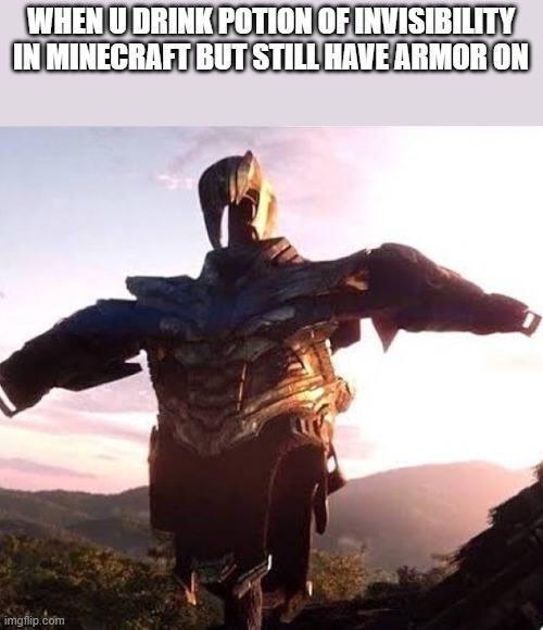 Who has this happend to before | WHEN U DRINK POTION OF INVISIBILITY IN MINECRAFT BUT STILL HAVE ARMOR ON | image tagged in minecraft | made w/ Imgflip meme maker