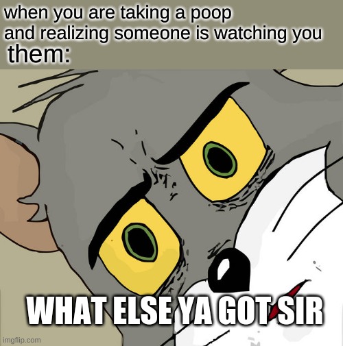 Unsettled Tom Meme | when you are taking a poop and realizing someone is watching you; them:; WHAT ELSE YA GOT SIR | image tagged in memes,unsettled tom | made w/ Imgflip meme maker