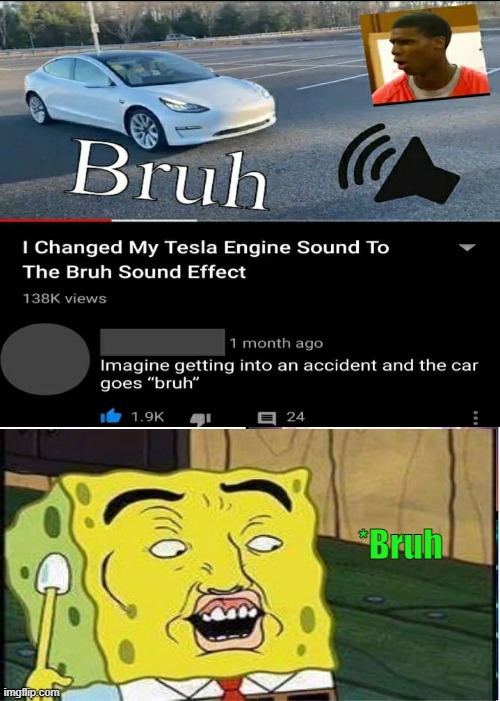 Spam "bruh" in the comment section... | *Bruh | image tagged in bruh,spongebob meme,tesla | made w/ Imgflip meme maker