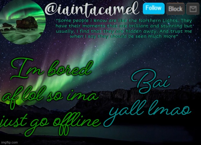 iaintacamel | Im bored af lol so ima just go offline; Bai yall lmao | image tagged in iaintacamel | made w/ Imgflip meme maker