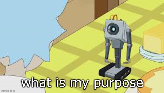 What Is My Purpose | what is my purpose | image tagged in what is my purpose | made w/ Imgflip meme maker