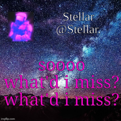 Stellar | soooo
what'd i miss?
what'd i miss? | image tagged in stellar | made w/ Imgflip meme maker