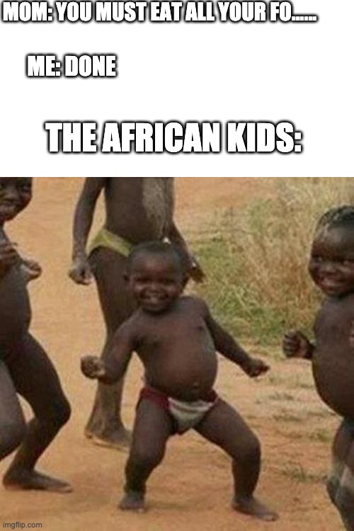 Third World Success Kid Meme | MOM: YOU MUST EAT ALL YOUR FO...... ME: DONE; THE AFRICAN KIDS: | image tagged in memes,third world success kid,memes | made w/ Imgflip meme maker
