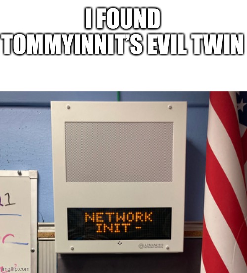 OH NO!?! | I FOUND TOMMYINNIT’S EVIL TWIN | image tagged in coincidence i think not | made w/ Imgflip meme maker