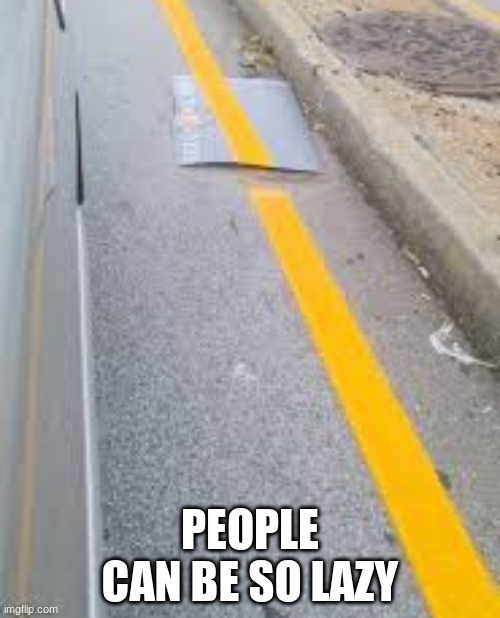 You had one job | PEOPLE CAN BE SO LAZY | image tagged in you had one job,memes,funny,funny memes | made w/ Imgflip meme maker