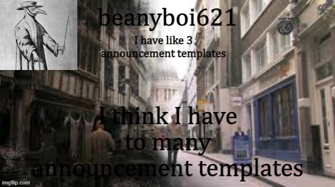 Medival beany | I think I have to many announcement templates | image tagged in medival beany | made w/ Imgflip meme maker