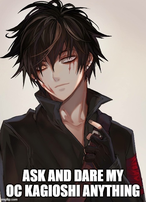 ask anything | ASK AND DARE MY OC KAGIOSHI ANYTHING | image tagged in kagioshi,ask,dare,why are you reading this | made w/ Imgflip meme maker