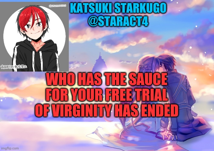 WHO HAS THE SAUCE FOR YOUR FREE TRIAL OF VIRGINITY HAS ENDED | image tagged in starkugo announcement template | made w/ Imgflip meme maker