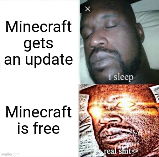Sleeping Shaq | Minecraft gets an update; Minecraft is free | image tagged in memes,sleeping shaq | made w/ Imgflip meme maker