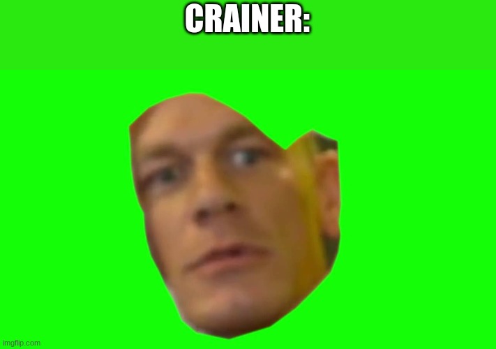 Are you sure about that? (Cena) | CRAINER: | image tagged in are you sure about that cena | made w/ Imgflip meme maker