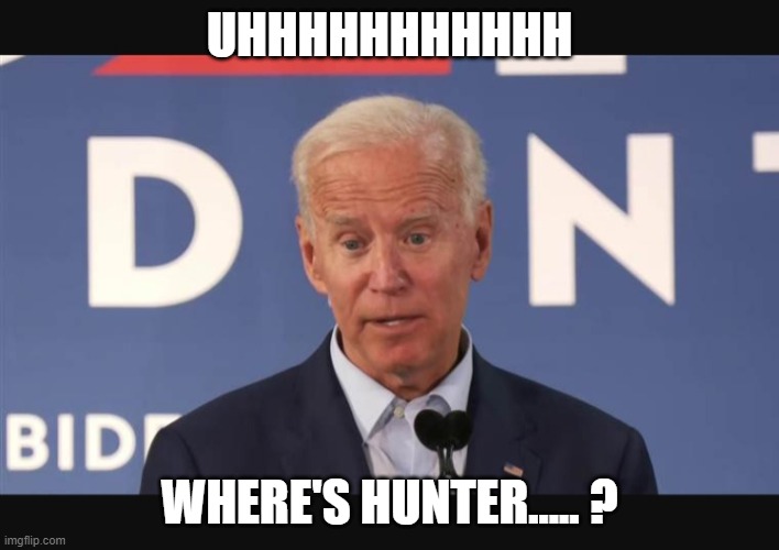 Hunter is missing | UHHHHHHHHHHH; WHERE'S HUNTER..... ? | image tagged in confused biden,hunter | made w/ Imgflip meme maker