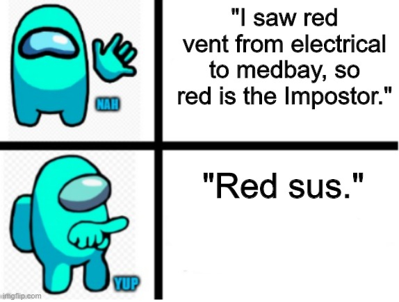 red sus | "I saw red vent from electrical to medbay, so red is the Impostor."; "Red sus." | image tagged in among us yes no | made w/ Imgflip meme maker