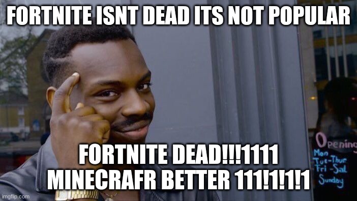 Roll Safe Think About It | FORTNITE ISNT DEAD ITS NOT POPULAR; FORTNITE DEAD!!!1111 MINECRAFR BETTER 111!1!1!1 | image tagged in memes,roll safe think about it | made w/ Imgflip meme maker