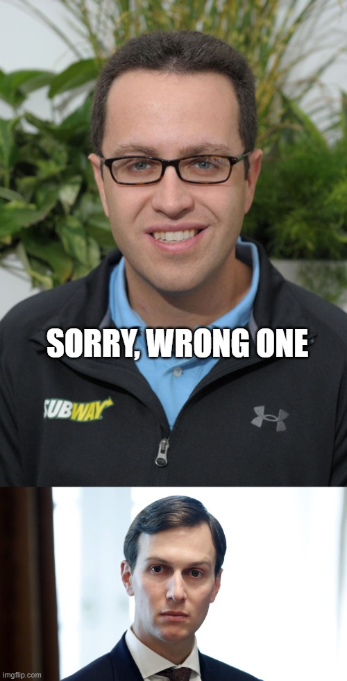 SORRY, WRONG ONE | image tagged in jared from subway,jared wonders | made w/ Imgflip meme maker