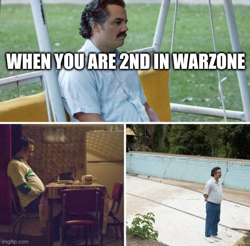 Sad Pablo Escobar Meme | WHEN YOU ARE 2ND IN WARZONE | image tagged in memes,sad pablo escobar | made w/ Imgflip meme maker