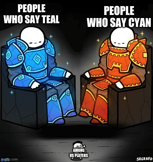 am i right? | PEOPLE WHO SAY TEAL; PEOPLE WHO SAY CYAN; AMONG US PLAYERS | image tagged in srgrafo 152 | made w/ Imgflip meme maker