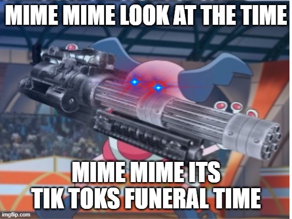 Angry Mime | MIME MIME LOOK AT THE TIME MIME MIME ITS TIK TOKS FUNERAL TIME | image tagged in angry mime | made w/ Imgflip meme maker