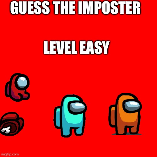 Blank Transparent Square | GUESS THE IMPOSTER; LEVEL EASY | image tagged in memes,blank transparent square | made w/ Imgflip meme maker