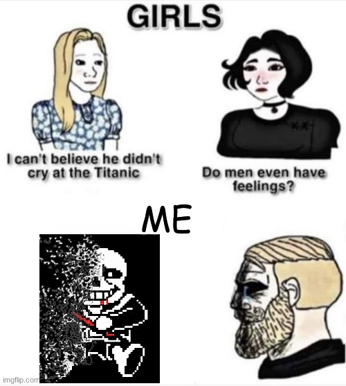 Do men even have feelings | ME | image tagged in do men even have feelings | made w/ Imgflip meme maker