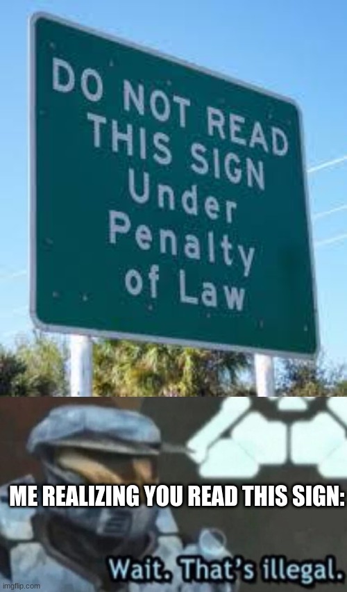 ME REALIZING YOU READ THIS SIGN: | image tagged in wait that s illegal | made w/ Imgflip meme maker