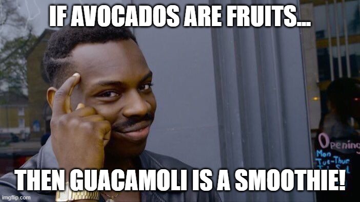 Roll Safe Think About It Meme | IF AVOCADOS ARE FRUITS... THEN GUACAMOLI IS A SMOOTHIE! | image tagged in memes,roll safe think about it | made w/ Imgflip meme maker