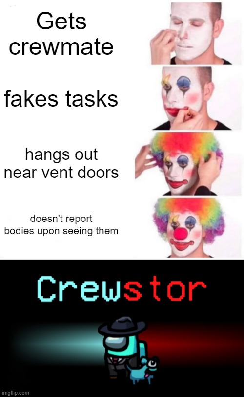 Gets crewmate; fakes tasks; hangs out near vent doors; doesn't report bodies upon seeing them | image tagged in memes,clown applying makeup | made w/ Imgflip meme maker