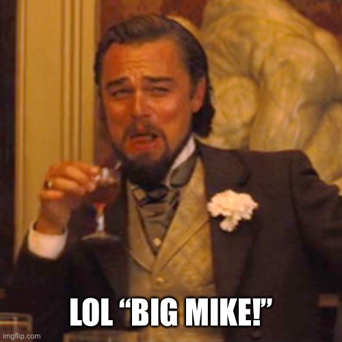 Laughing Leo Meme | LOL “BIG MIKE!” | image tagged in memes,laughing leo | made w/ Imgflip meme maker