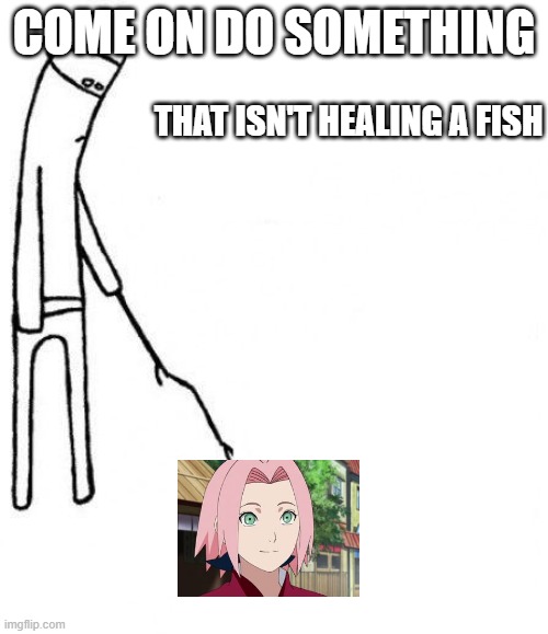 c'mon do something | COME ON DO SOMETHING; THAT ISN'T HEALING A FISH | image tagged in c'mon do something | made w/ Imgflip meme maker