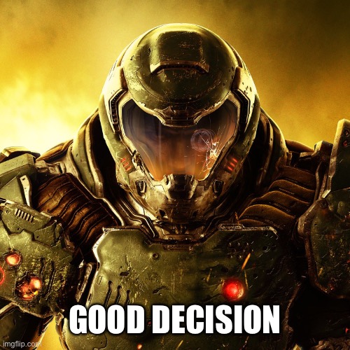 Doom Slayer | GOOD DECISION | image tagged in doom slayer | made w/ Imgflip meme maker