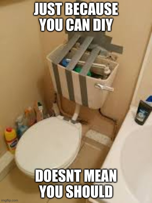 wtf is that | JUST BECAUSE YOU CAN DIY; DOESNT MEAN YOU SHOULD | image tagged in memes,funny,diy,fails,wtf,toliet | made w/ Imgflip meme maker