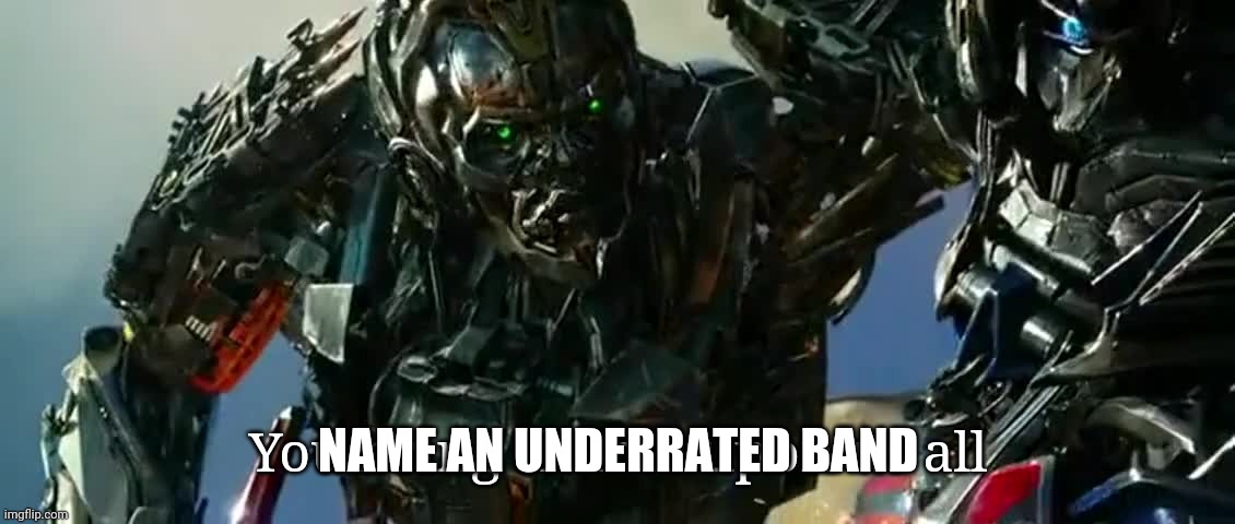 You bring shame upon us all | NAME AN UNDERRATED BAND | image tagged in you bring shame upon us all | made w/ Imgflip meme maker