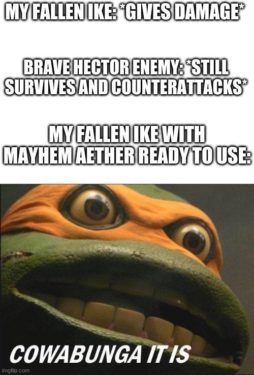Cowabunga it is on Fire Emblem Heroes | MY FALLEN IKE: *GIVES DAMAGE*; BRAVE HECTOR ENEMY: *STILL SURVIVES AND COUNTERATTACKS*; MY FALLEN IKE WITH MAYHEM AETHER READY TO USE: | image tagged in i will beat you,in fire emblem heroes | made w/ Imgflip meme maker