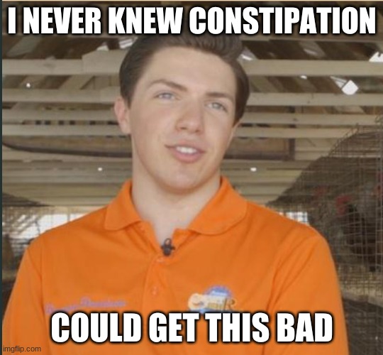 I never knew... | I NEVER KNEW CONSTIPATION; COULD GET THIS BAD | image tagged in memes,funny,constipation,upset | made w/ Imgflip meme maker