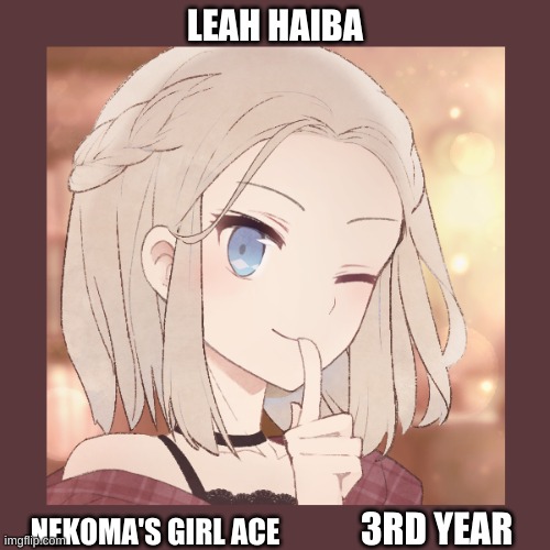 Leah Haiba | LEAH HAIBA; 3RD YEAR; NEKOMA'S GIRL ACE | made w/ Imgflip meme maker