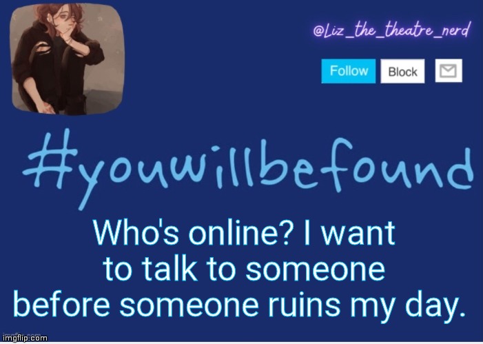 Liz the theater nerd template | Who's online? I want to talk to someone before someone ruins my day. | image tagged in liz the theater nerd template | made w/ Imgflip meme maker